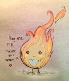 a drawing of a fire with the words hug me, i'll make you warm