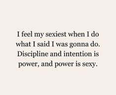 a quote that reads, i feel my sexest when i do what i said i was