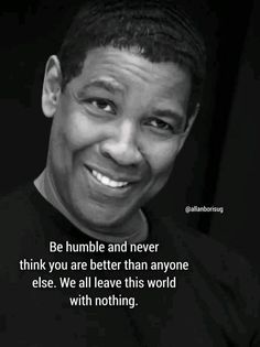 a man smiling and wearing a black shirt with the quote be humble and never think you are better than anyone else we all leave this world with nothing