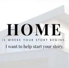 the words, home is where your story begins i want to help start your story