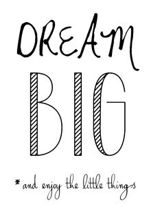 the words dream big and enjoy the little things are written in black ink on white paper