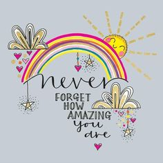 a rainbow with the words never forget how amazing you've are on it, and an