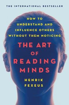 the art of reading minds how to understand and influene others without them