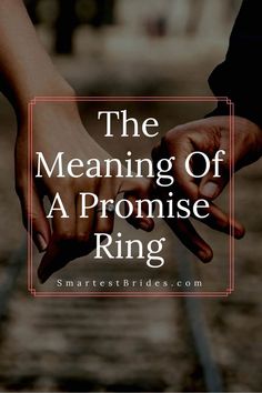 two people holding hands with the words, the meaning of a promise ring