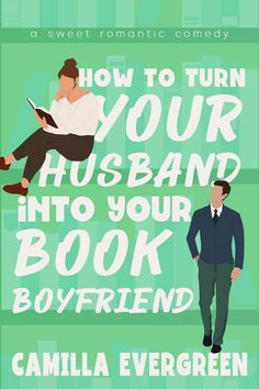 the cover of how to turn your husband into your book boyfriend by camila evergreen