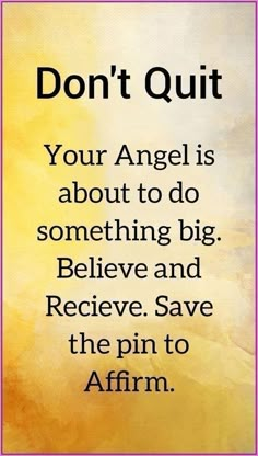 a quote that says don't quit your angel is about to do something big believe and receive save the pin to affirm