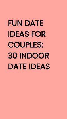 the text fun date ideas for couples 30 indoor date ideas on a pink and black background