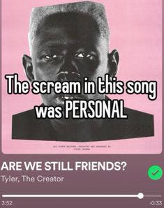 the screen in this song was personal are we still friends? tyler, the creator