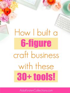 the text how i built a 6 - figure craft business with these 30 + tools