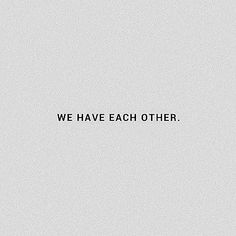 the words we have each other written in black on a white background