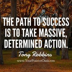 the path to success is to take massive, determined action