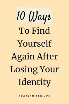 the words 10 ways to find yourself again after losing your identity on a yellow background