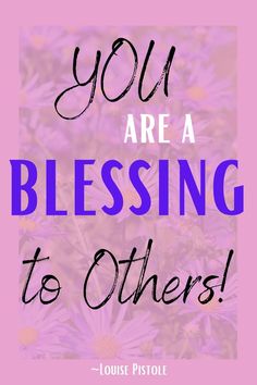 the words you are a blessing to others on a pink background with purple daisies