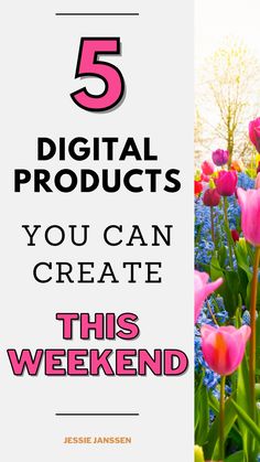 a field full of flowers with the words 5 digital products you can create this weekend