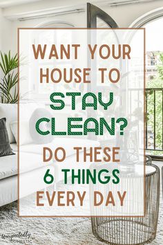 a living room with the words want your house to stay clean? do these 6 things every day