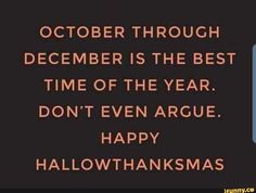 an orange and black quote with the words october through december is the best time of the year don't even arge happy halloween