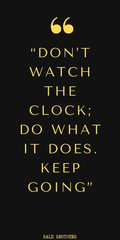 a black and gold quote with the words don't watch the clock do what it does