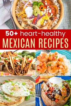 mexican food with text overlay that reads 50 heart - healthy mexican recipes on it