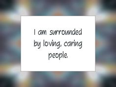 i am surrounded by loving, caring people