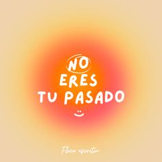 the words no eres tu pasado are written in white on an orange and yellow background