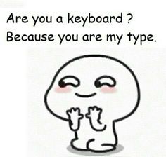 a cartoon character with the caption are you a keyboard? because you are my type