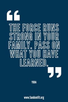 the force runs strong in your family pass on what you have learned