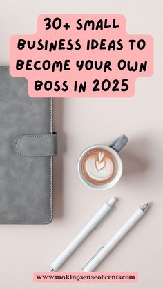 a cup of coffee, pen and notebook with the words 30 small business ideas to become your own boss in 205