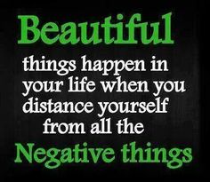 a black background with green text that says, beautiful things happen in your life when you distance yourself from all the negative things