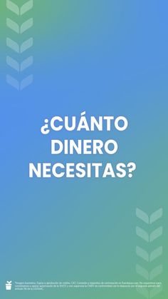 the words cuanto dinero necesstass on a blue and green background