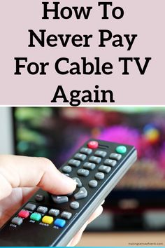 a hand holding a remote control with the text how to never pay for cable tv again