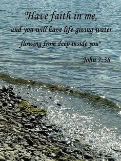 a bible verse on the beach with water and rocks in the foreground that reads, have faith in me, and you will have life - giving water flowing from deep inside you