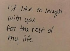 a piece of paper with the words i'd like to laugh with you for the rest of my life