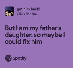 a purple background with the words but i am my father's daughter, so maybe i could fix him