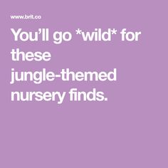 the words you'll go wild for these jungle - themed nursery finders finds