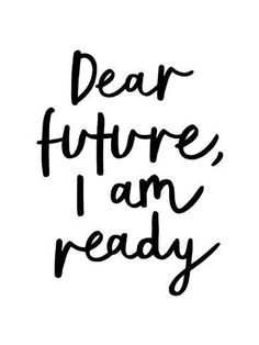 the words dear future, i am ready written in black ink on a white background