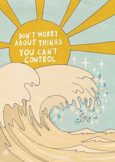 the sun is shining over an ocean with waves in front of it and a message that reads, don't worry about things you can't control