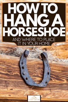 a horse shoe with the words how to hang a horse shoe and where to place it in your home