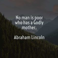 abraham lincoln quote no man is poor who has a godly mother