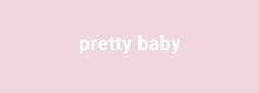 the words pretty baby on a pink background