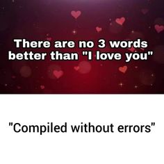 the text reads, there are no 3 words better than i love you compiled without errors