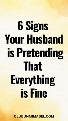 the words 6 signs your husband is pretending that everything is fine on a yellow background