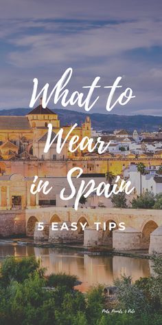 an old bridge with text overlaying what to wear in spain 5 easy tips