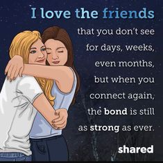 two women hugging each other with the words i love the friends that you don't see for days, weeks, even months, but when you connect again