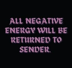 an image with the words all negative energy will be returned to sender on it