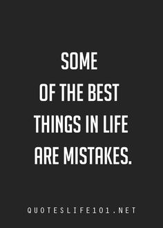 some of the best things in life are mistakes