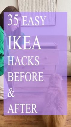 a woman sitting on the floor next to a cat with her head down and text overlay that reads, 35 easy ikea hacks before and after