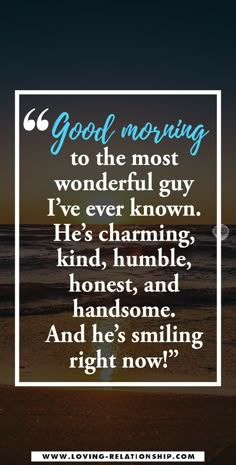 a quote that reads good morning to the most wonderful guy i've ever known