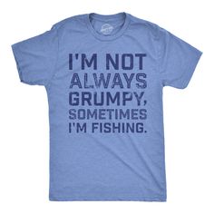 Funny Light Heather Blue - Not Always Grumpy Fishing Im Not Always Grumpy Sometimes Im Fishing Mens T Shirt Nerdy Fishing sarcastic Tee Fish Shirt, Crazy Man, Funny Shirts For Men, Funny Dad Shirts, Fish Man, Crazy Dog, Stylish Shirt, Funny Graphics, Fishing Shirts