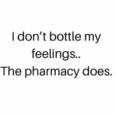 the words i don't bottle my feelings the pharmacy does on a white background