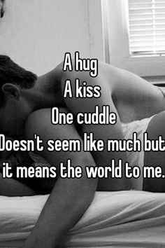 a man laying on top of a bed next to a window with the words a hug a kiss one cuddle doesn't seem like much but it means the world to me